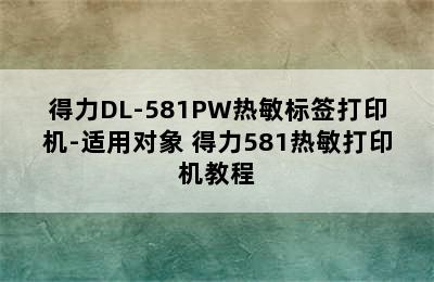 得力DL-581PW热敏标签打印机-适用对象 得力581热敏打印机教程